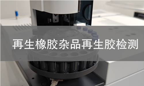再生橡膠雜品再生膠檢測(cè),再生橡膠雜品再生膠檢測(cè)機(jī)構(gòu),再生橡膠雜品再生膠物理機(jī)械性能檢測(cè)