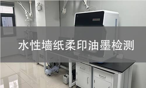 水性墻紙柔印油墨檢測,水性墻紙柔印油墨檢測機(jī)構(gòu),水性墻紙柔印油墨揮發(fā)物排放檢測