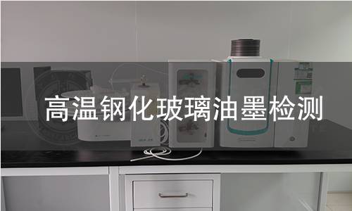 高溫鋼化玻璃油墨檢測 高溫鋼化玻璃油墨檢測