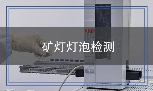 礦燈燈泡檢測,礦燈燈泡檢測報告