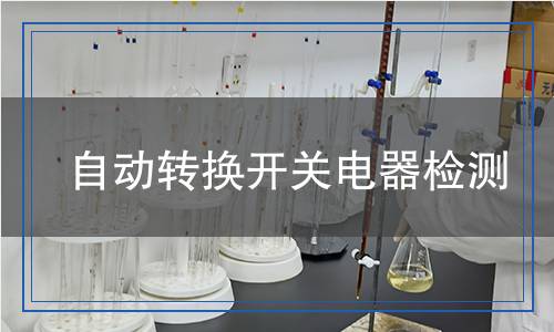 自動轉(zhuǎn)換開關(guān)電器檢測,自動轉(zhuǎn)換開關(guān)電器檢測報告