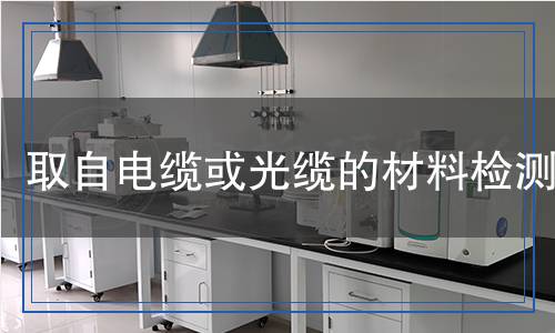 取自電纜或光纜的材料檢測(cè)