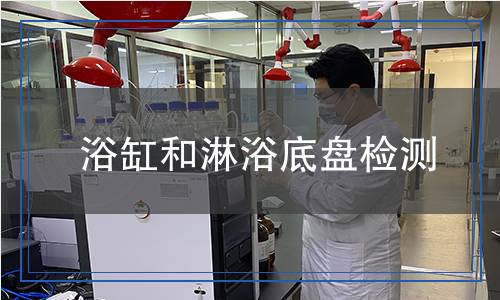 浴缸和淋浴底盤檢測,浴缸和淋浴底盤檢測報告