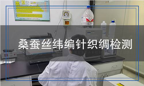 桑蠶絲緯編針織綢檢測,桑蠶絲緯編針織綢檢測報告