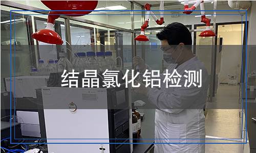 結(jié)晶氯化鋁檢測 結(jié)晶氯化鋁檢測