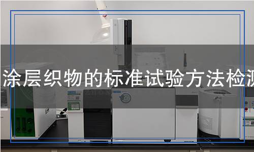 涂層織物的標(biāo)準(zhǔn)試驗(yàn)方法檢測(cè)