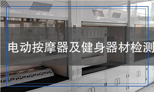 電動(dòng)按摩器及健身器材檢測(cè) 電動(dòng)按摩器及健身器材檢測(cè)