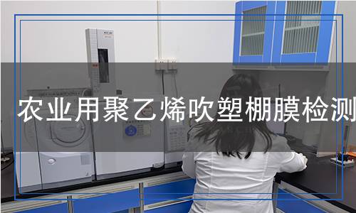 農(nóng)業(yè)用聚乙烯吹塑棚膜檢測