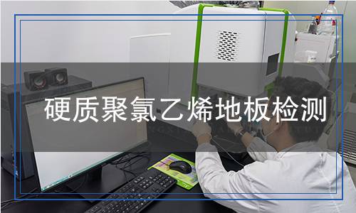 硬質(zhì)聚氯乙烯地板檢測(cè)