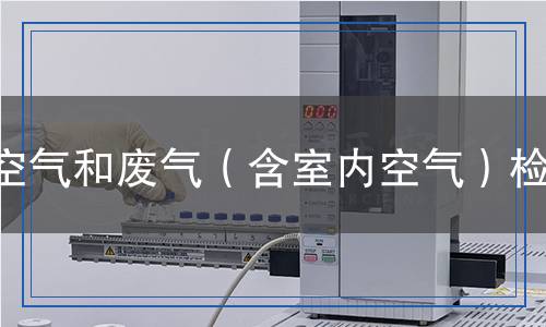 空氣和廢氣（含室內(nèi)空氣）檢測(cè)