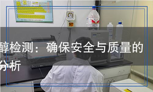 乙二醇檢測：確保安全與質(zhì)量的科學(xué)分析