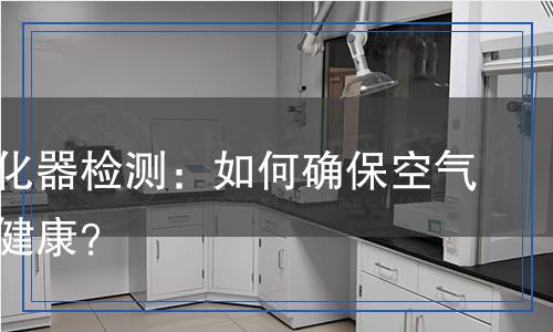 空氣凈化器檢測：如何確保空氣清新與健康？