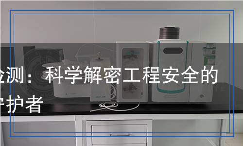 錨具檢測：科學解密工程安全的隱形守護者
