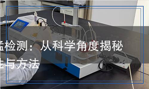 二氧化錳檢測：從科學(xué)角度揭秘其重要性與方法