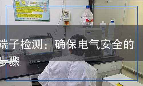 接線端子檢測：確保電氣安全的關鍵步驟