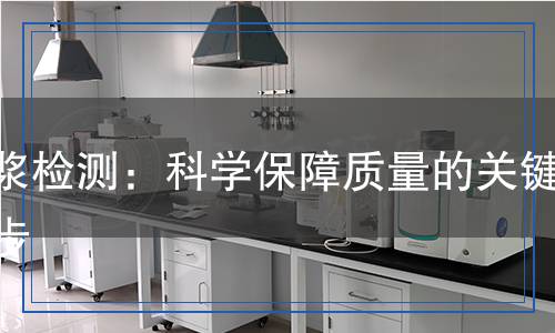 色漿檢測(cè)：科學(xué)保障質(zhì)量的關(guān)鍵一步