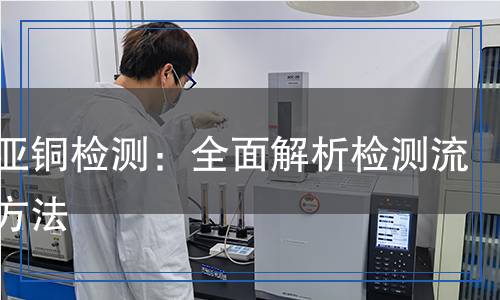 溴化亞銅檢測：全面解析檢測流程與方法