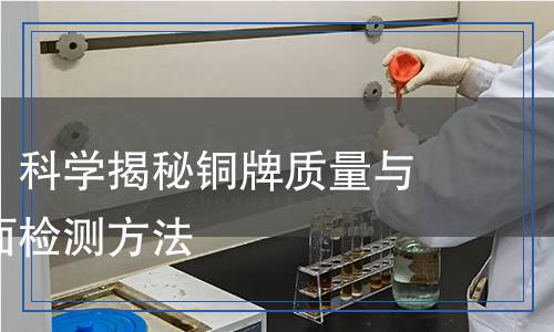 銅牌檢測：科學(xué)揭秘銅牌質(zhì)量與性能的全面檢測方法