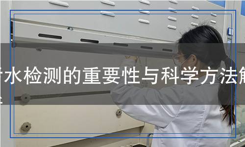 污水檢測(cè)的重要性與科學(xué)方法解析