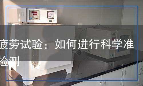 變幅疲勞試驗:如何進行科學(xué)準確的檢測 變幅疲勞試驗:如何進行科學(xué)準確的檢測