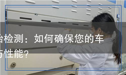 汽車輪胎檢測：如何確保您的車輛安全與性能？