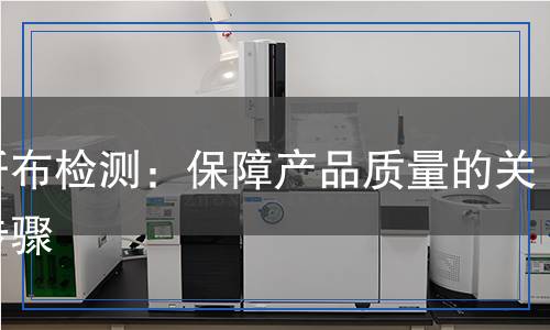玻纖布檢測：保障產(chǎn)品質(zhì)量的關(guān)鍵步驟