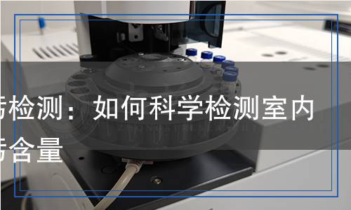 甲醛肟檢測：如何科學(xué)檢測室內(nèi)甲醛肟含量