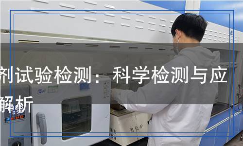 引氣劑試驗檢測：科學檢測與應用全解析