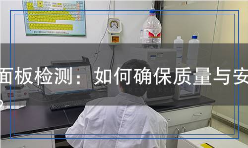 貼面板檢測：如何確保質(zhì)量與安全？
