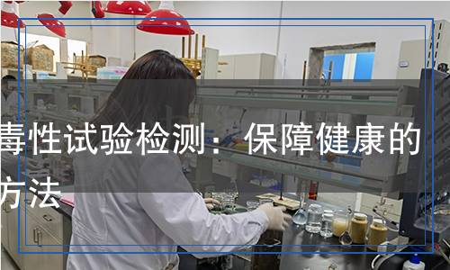 免疫毒性試驗檢測：保障健康的科學(xué)方法