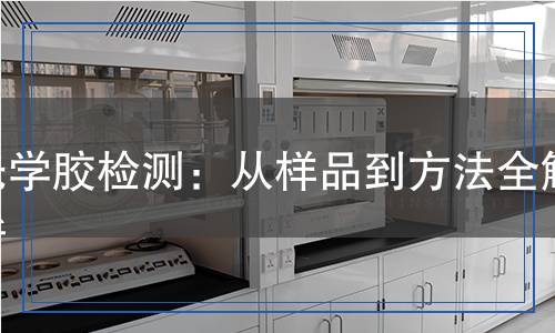 光學(xué)膠檢測：從樣品到方法全解析