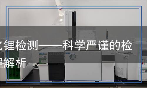 氫氧化鋰檢測,氫氧化鋰檢測報告