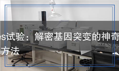 Ames試驗(yàn)：解密基因突變的神奇檢測方法