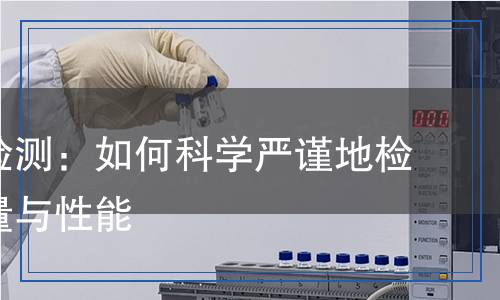相容劑檢測：如何科學(xué)嚴(yán)謹(jǐn)?shù)貦z測其質(zhì)量與性能