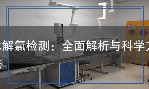 水解氯檢測(cè)：全面解析與科學(xué)方法