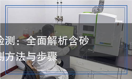含砂率試驗檢測：全面解析含砂率的科學檢測方法與步驟