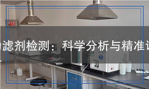 助濾劑檢測：科學(xué)分析與精準(zhǔn)評估