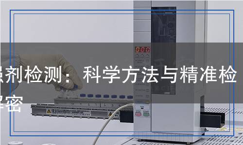 早強劑檢測：科學方法與精準檢測解密