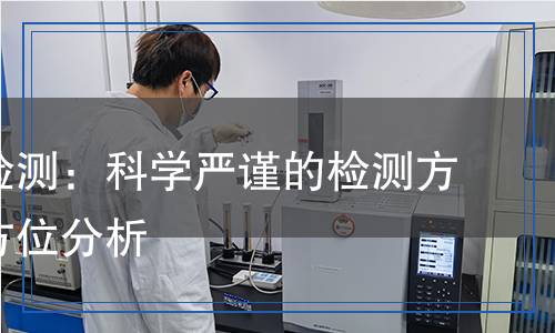 助磨劑檢測：科學(xué)嚴(yán)謹(jǐn)?shù)臋z測方法與全方位分析