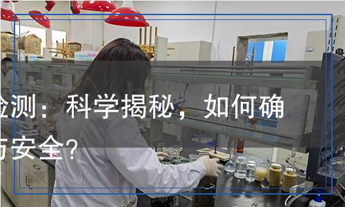 增強(qiáng)劑檢測(cè)：科學(xué)揭秘，如何確保品質(zhì)與安全？