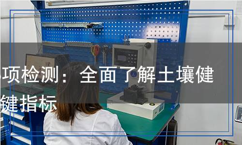 土壤45項檢測：全面了解土壤健康的關鍵指標