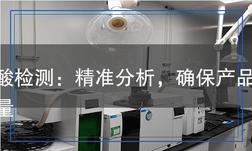 乙酸檢測(cè)：精準(zhǔn)分析，確保產(chǎn)品質(zhì)量