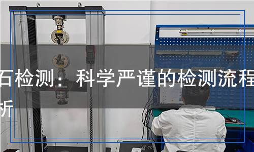 礦石檢測(cè)：科學(xué)嚴(yán)謹(jǐn)?shù)臋z測(cè)流程解析