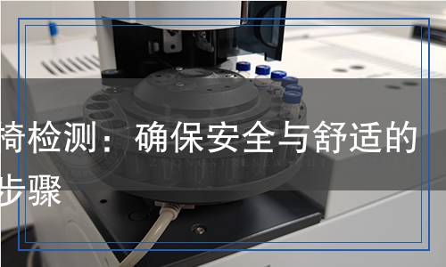 折疊椅檢測(cè)：確保安全與舒適的關(guān)鍵步驟