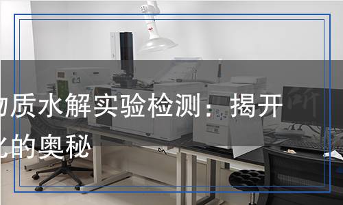 大分子物質(zhì)水解實驗檢測：揭開分子變化的奧秘