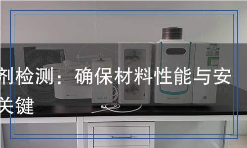 硬化劑檢測：確保材料性能與安全的關(guān)鍵