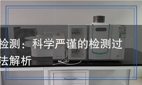 溴化銅檢測(cè)：科學(xué)嚴(yán)謹(jǐn)?shù)臋z測(cè)過程與方法解析