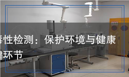 浸出毒性檢測：保護環(huán)境與健康的關(guān)鍵環(huán)節(jié)