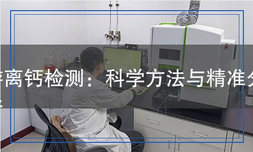 游離鈣檢測：科學(xué)方法與精準(zhǔn)分析