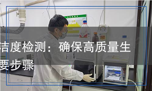 表面清潔度檢測(cè)：確保高質(zhì)量生產(chǎn)的重要步驟